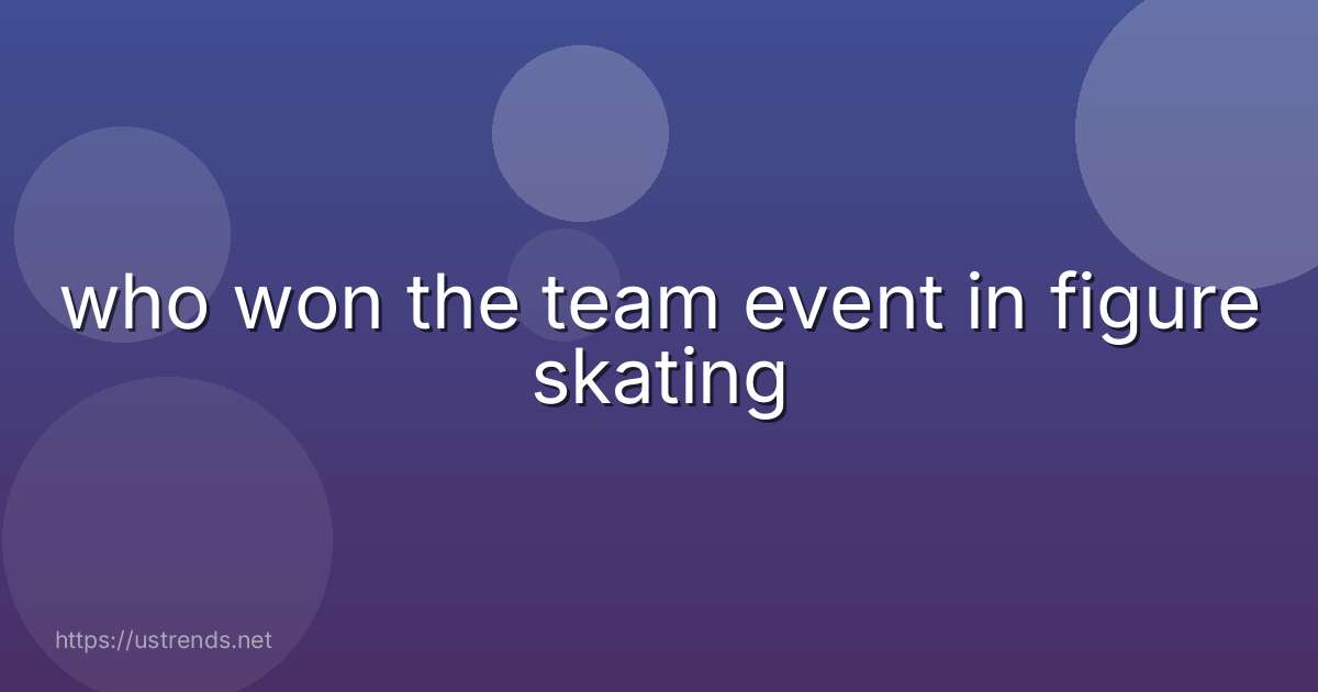 who won the team event in figure skating
