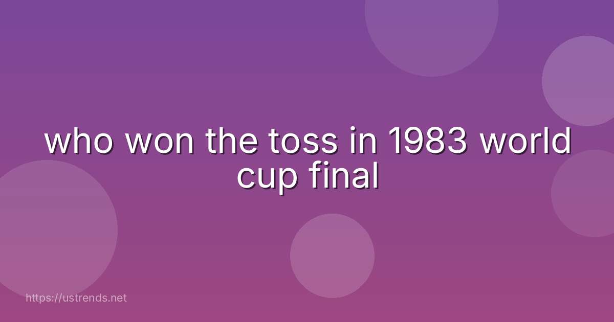 who won the toss in 1983 world cup final