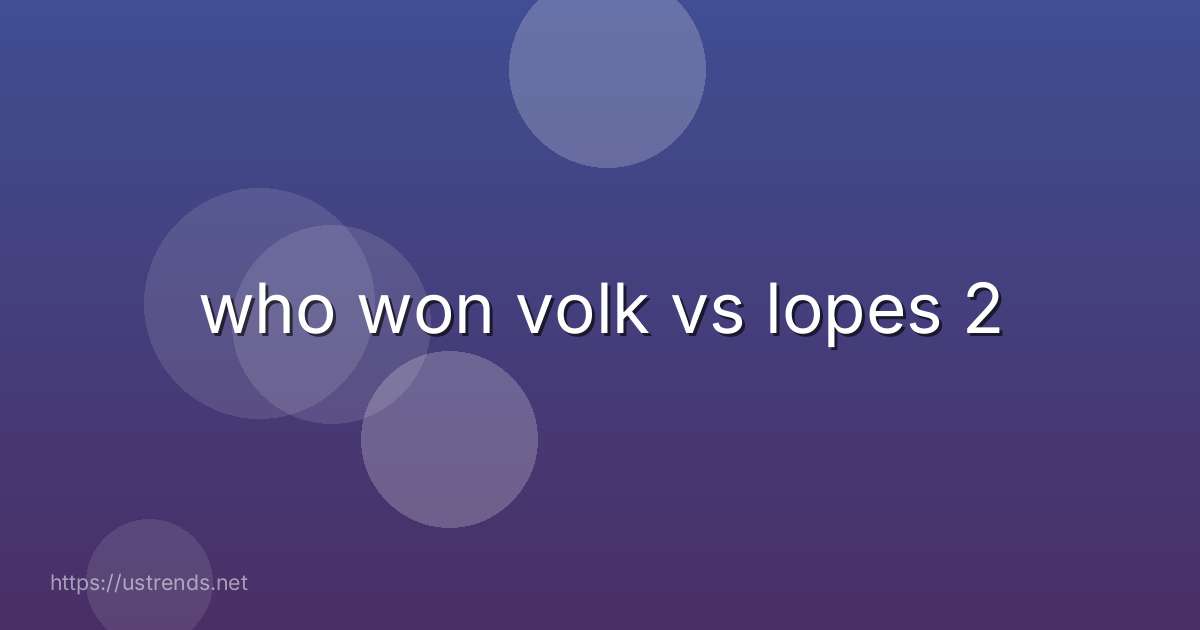 who won volk vs lopes 2