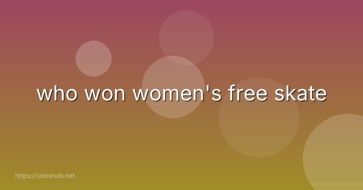 who won women's free skate