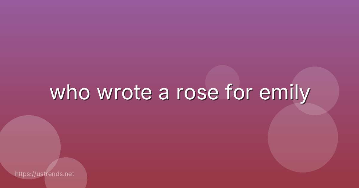 who wrote a rose for emily
