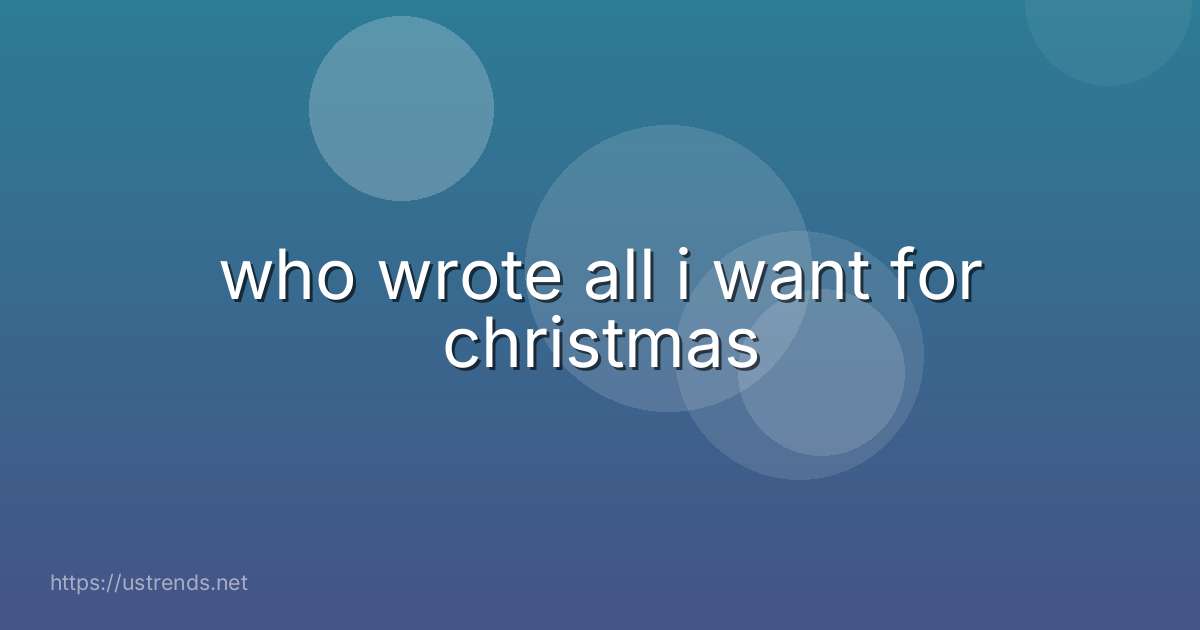 who wrote all i want for christmas