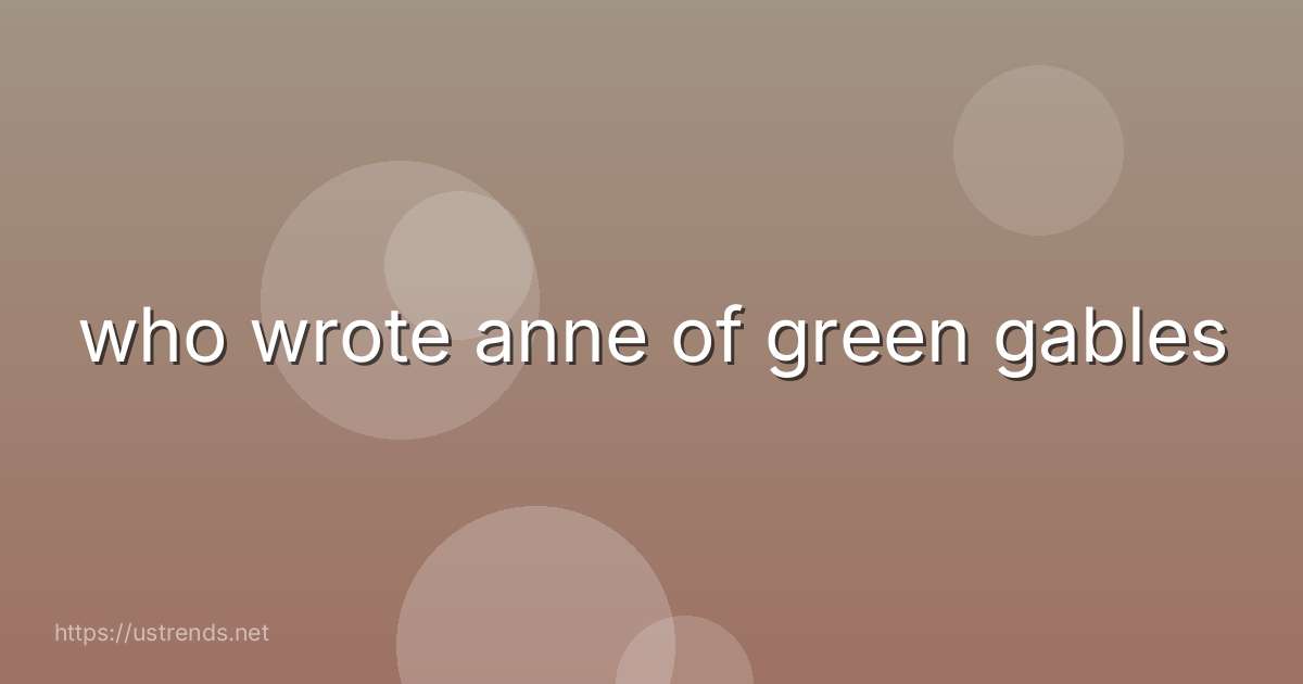 who wrote anne of green gables