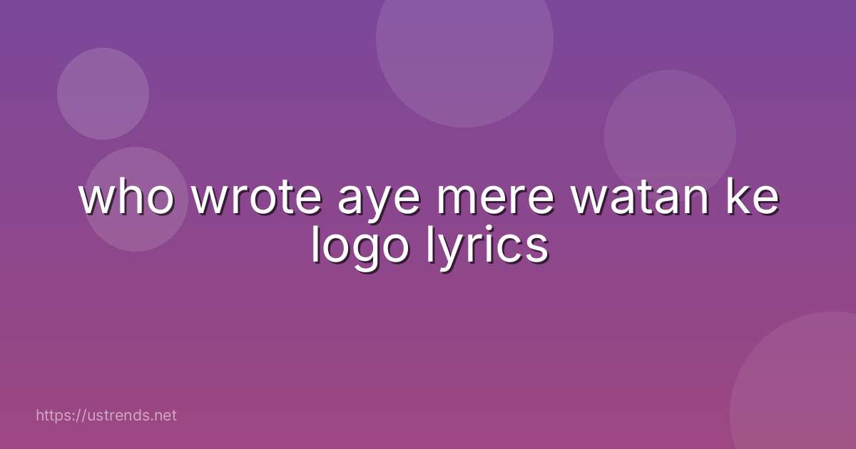 who wrote aye mere watan ke logo lyrics