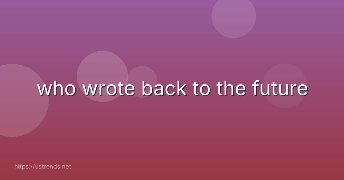 who wrote back to the future