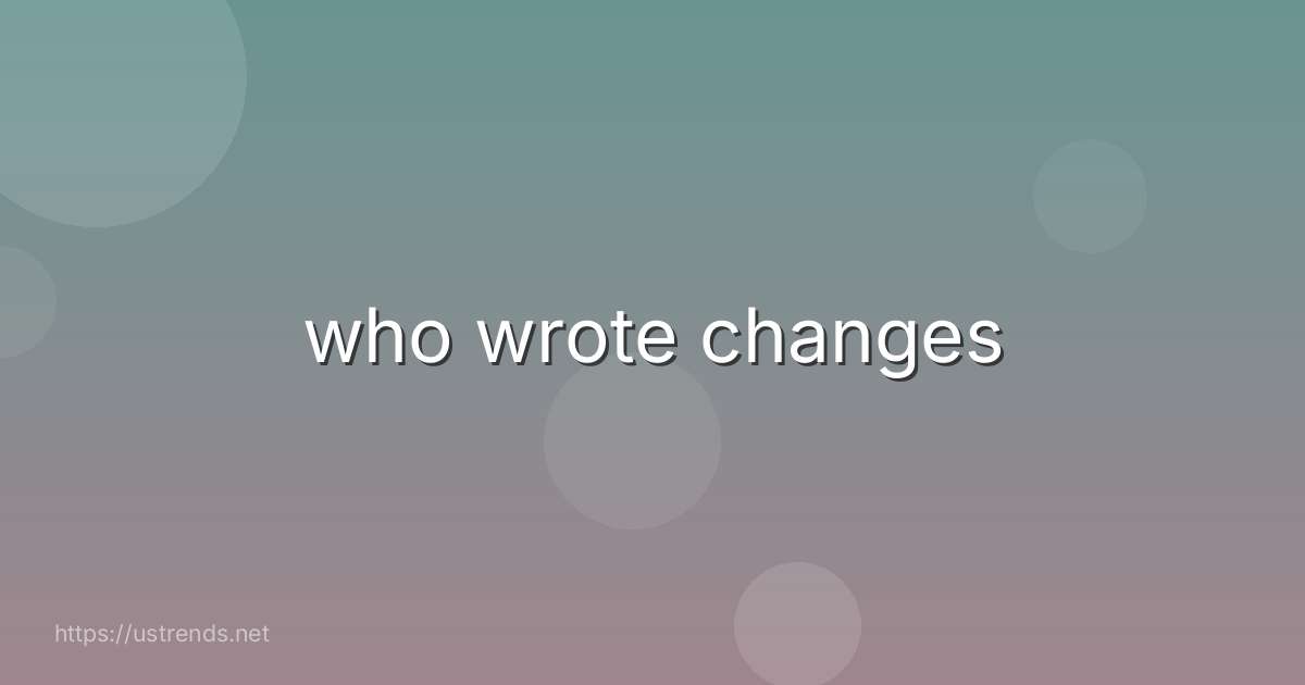 who wrote changes