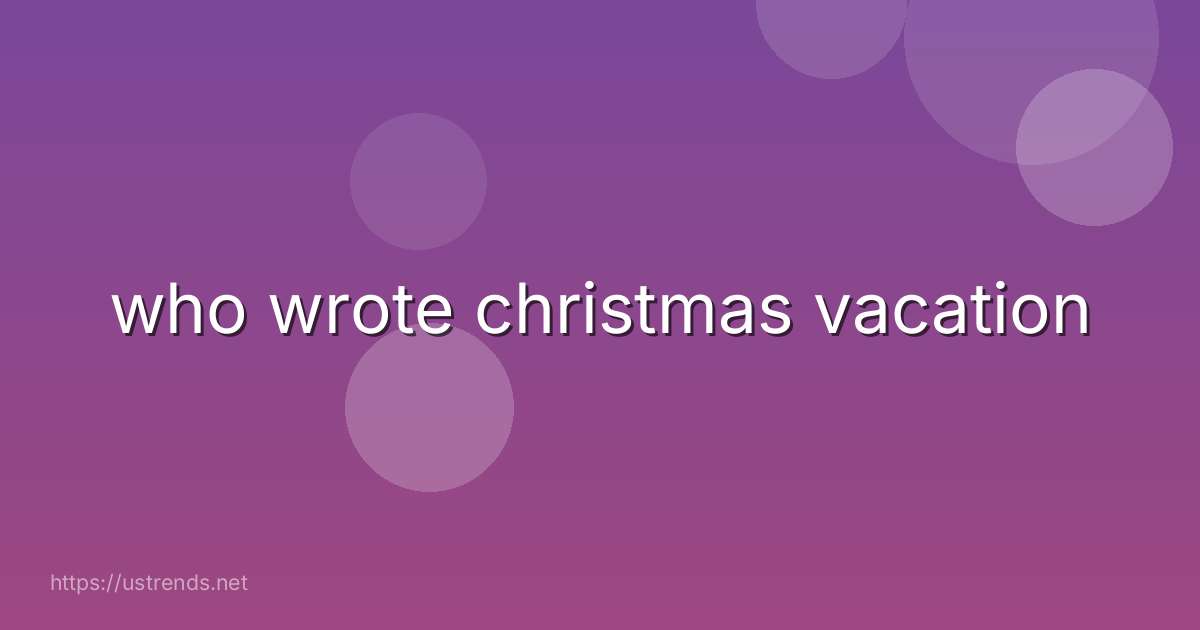 who wrote christmas vacation