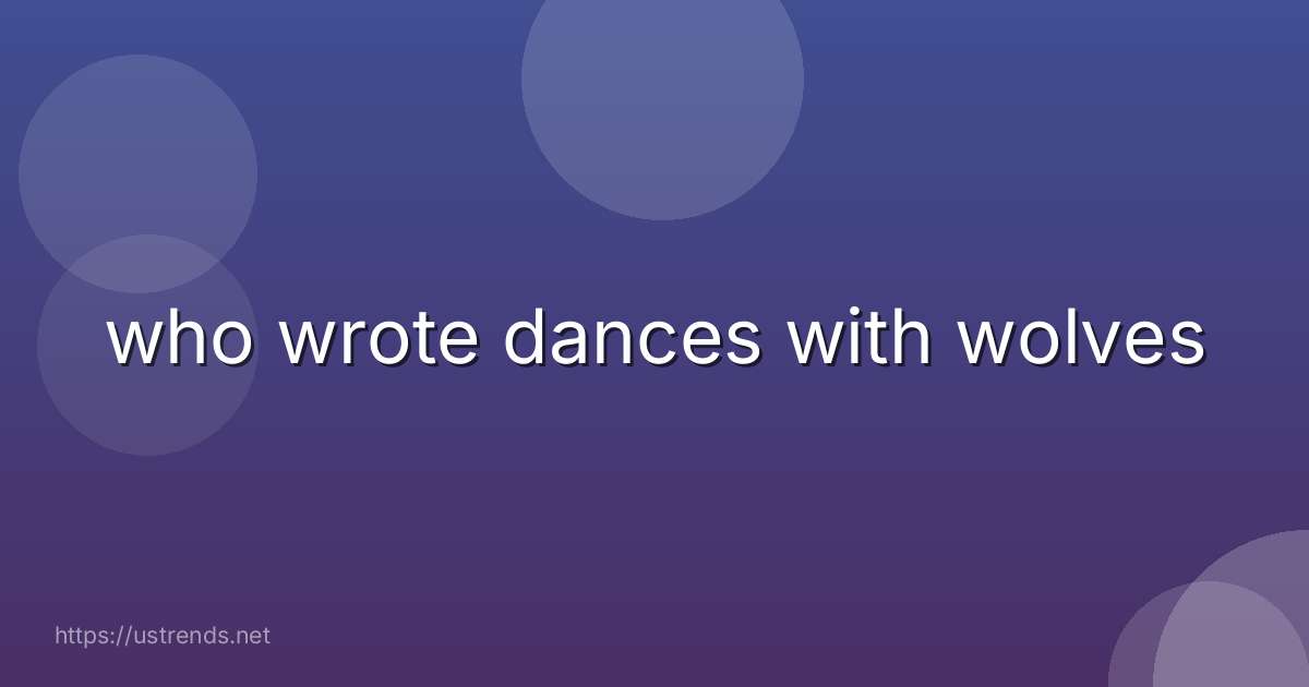 who wrote dances with wolves