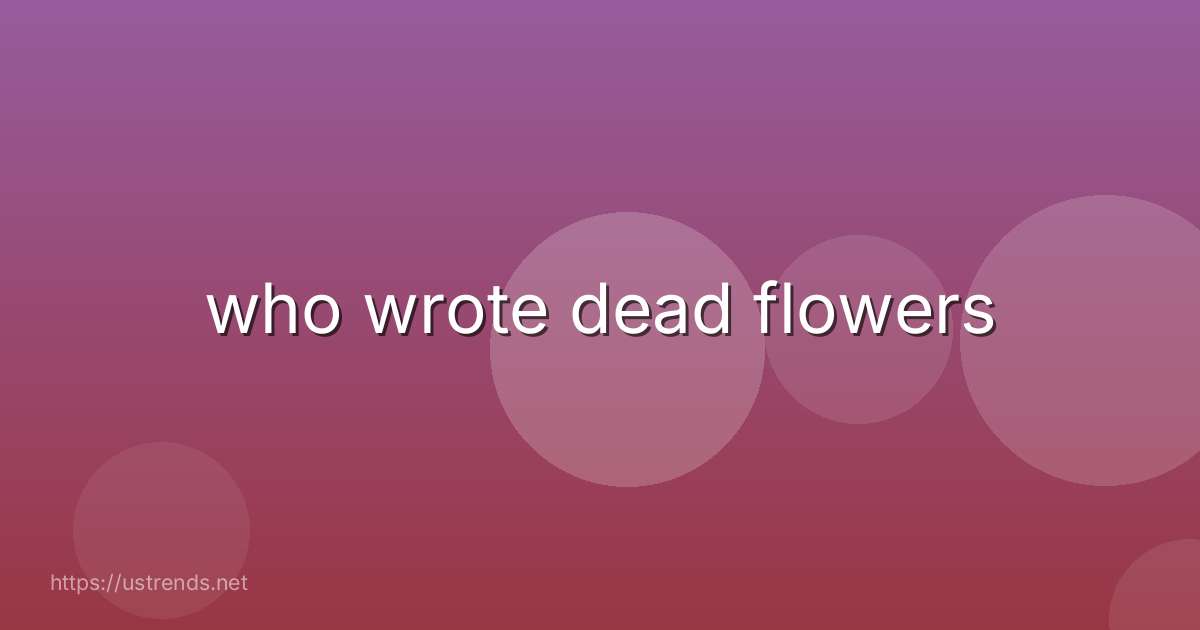 who wrote dead flowers