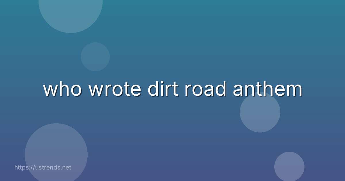 who wrote dirt road anthem