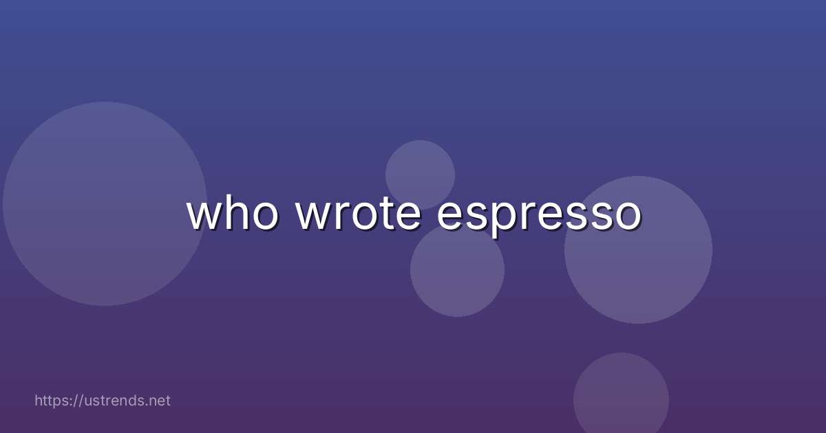 who wrote espresso