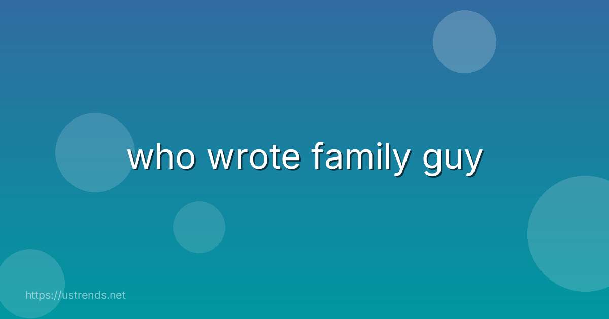 who wrote family guy