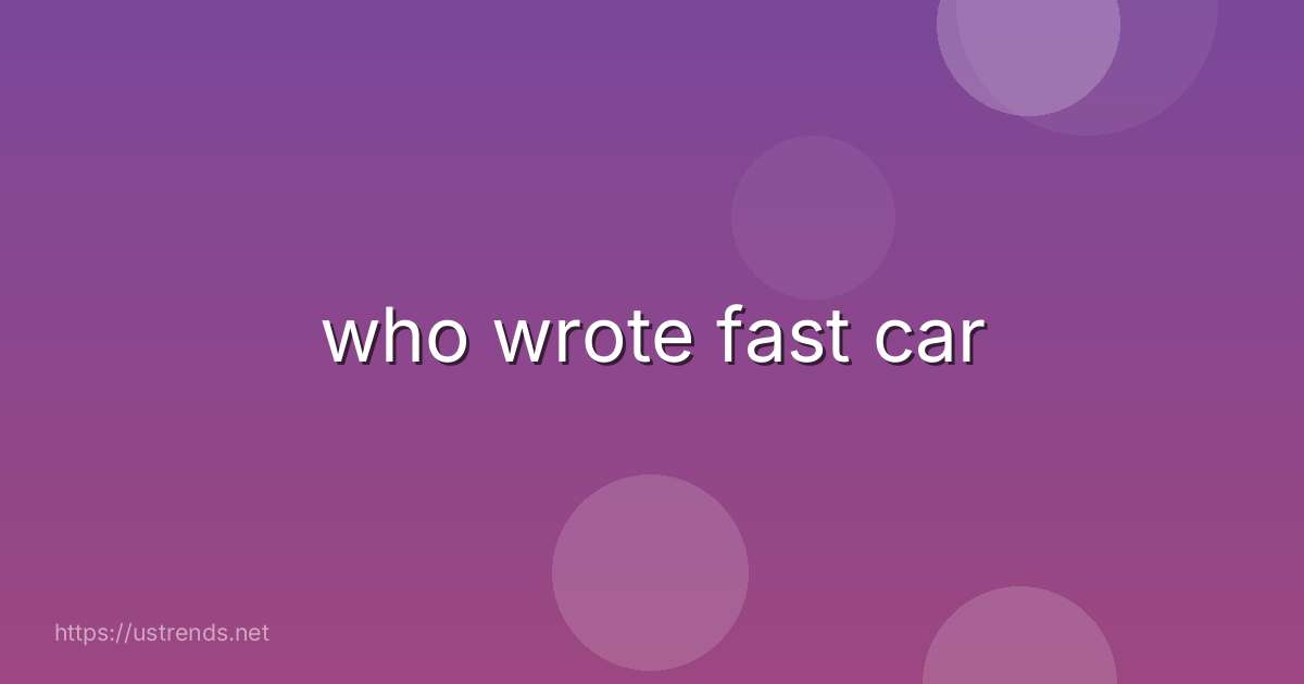 who wrote fast car