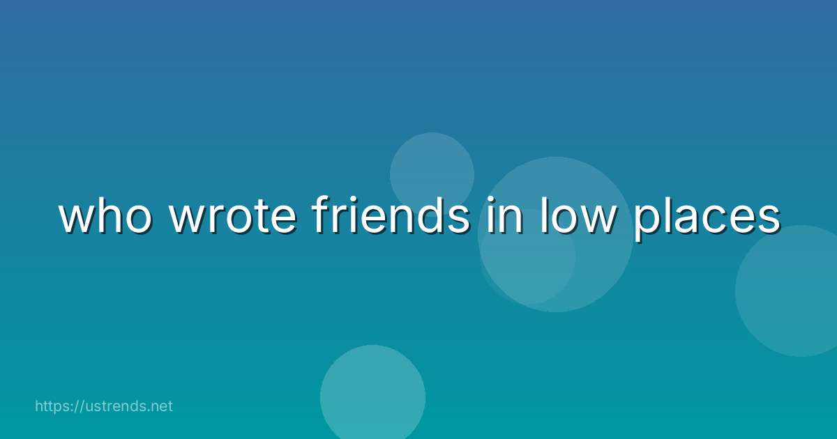 who wrote friends in low places