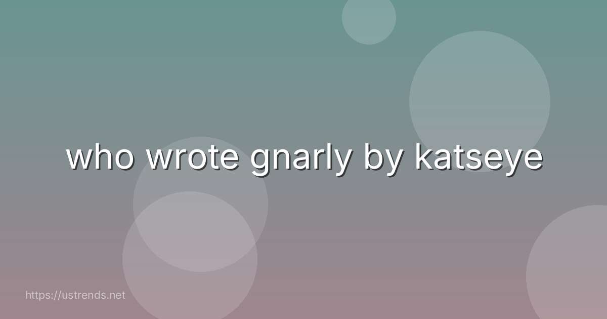 who wrote gnarly by katseye