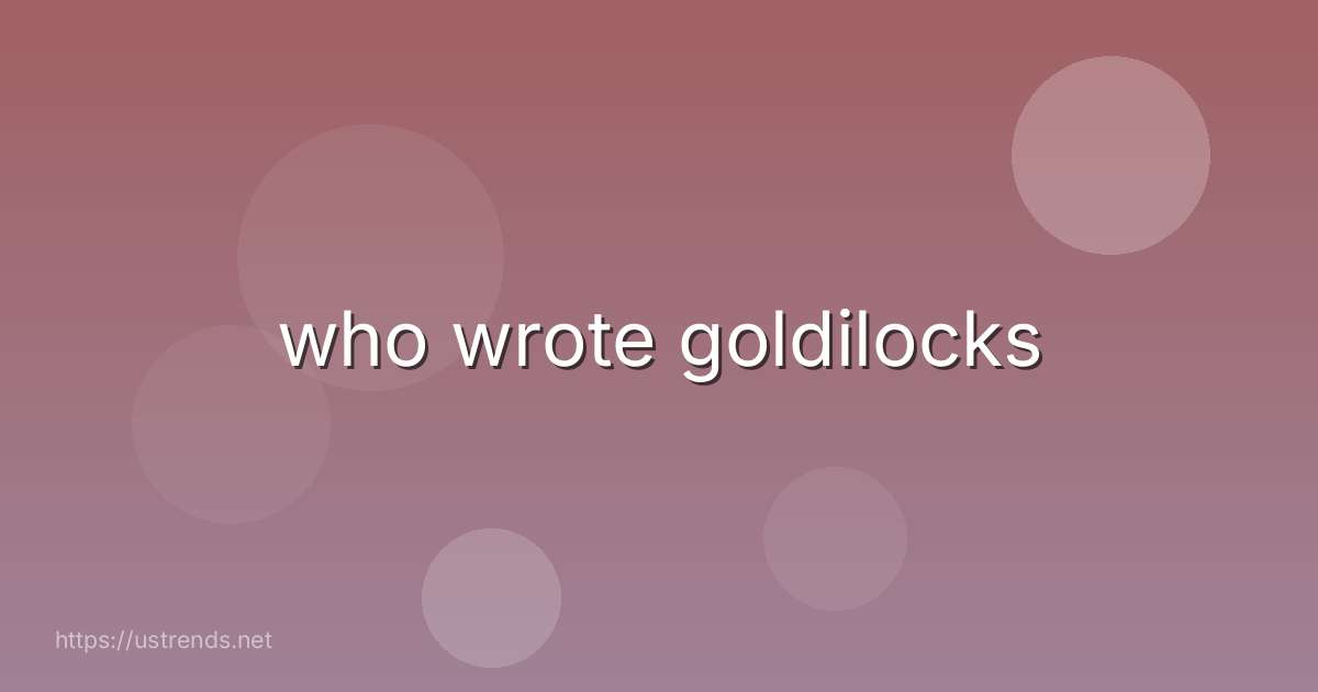 who wrote goldilocks