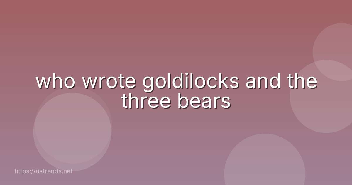 who wrote goldilocks and the three bears