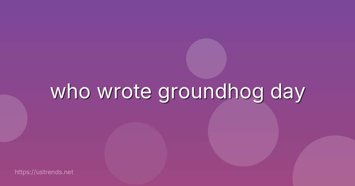 who wrote groundhog day