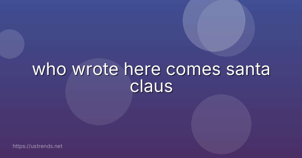 who wrote here comes santa claus
