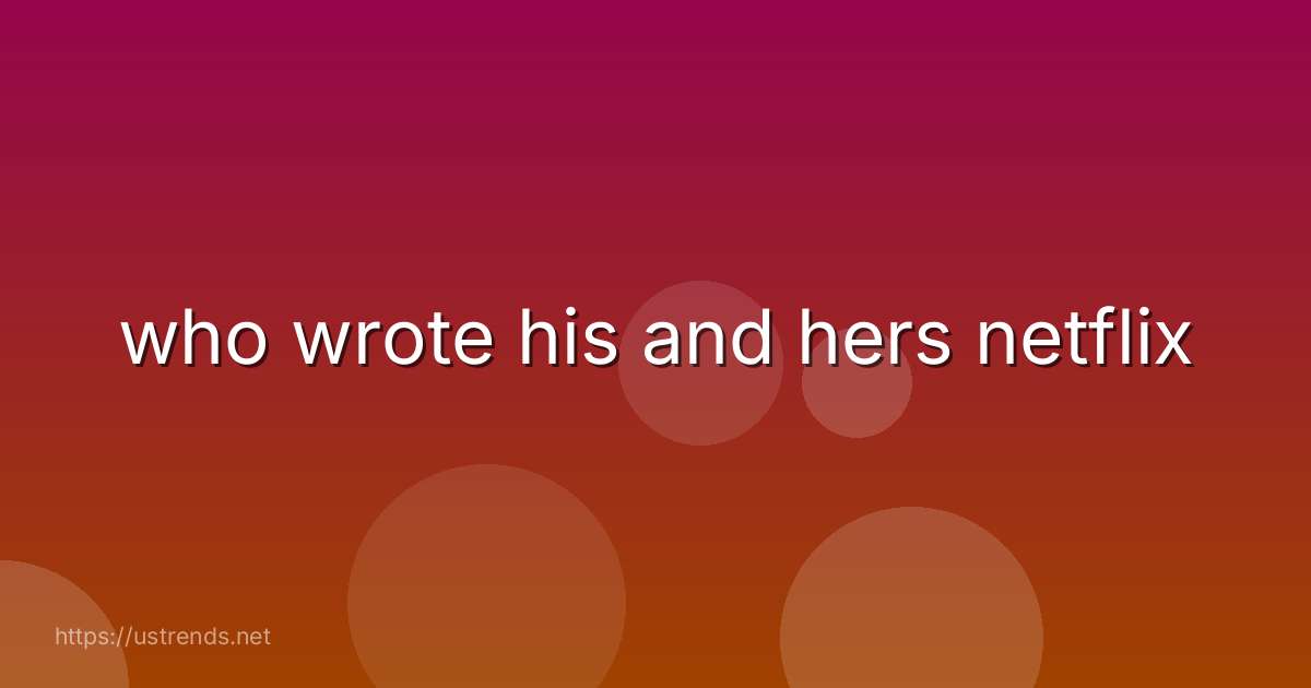 who wrote his and hers netflix