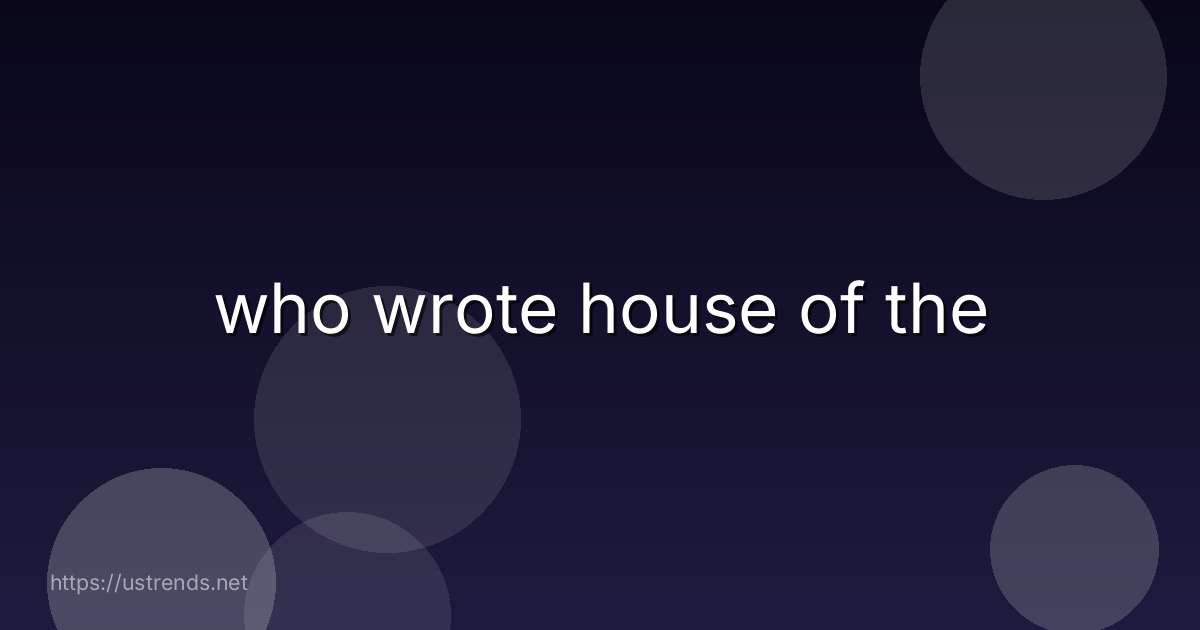 who wrote house of the