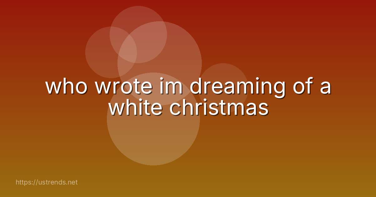 who wrote im dreaming of a white christmas