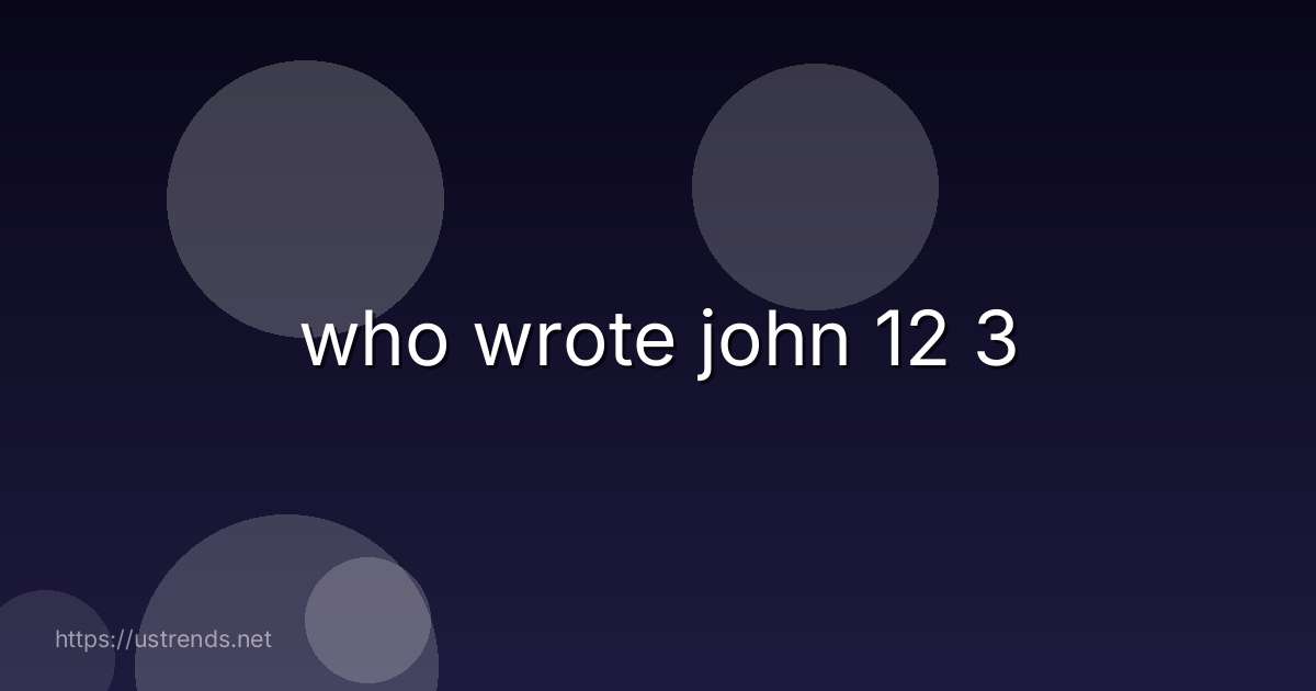 who wrote john 12 3