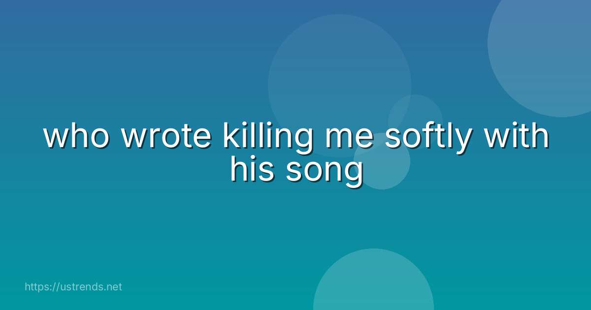 who wrote killing me softly with his song