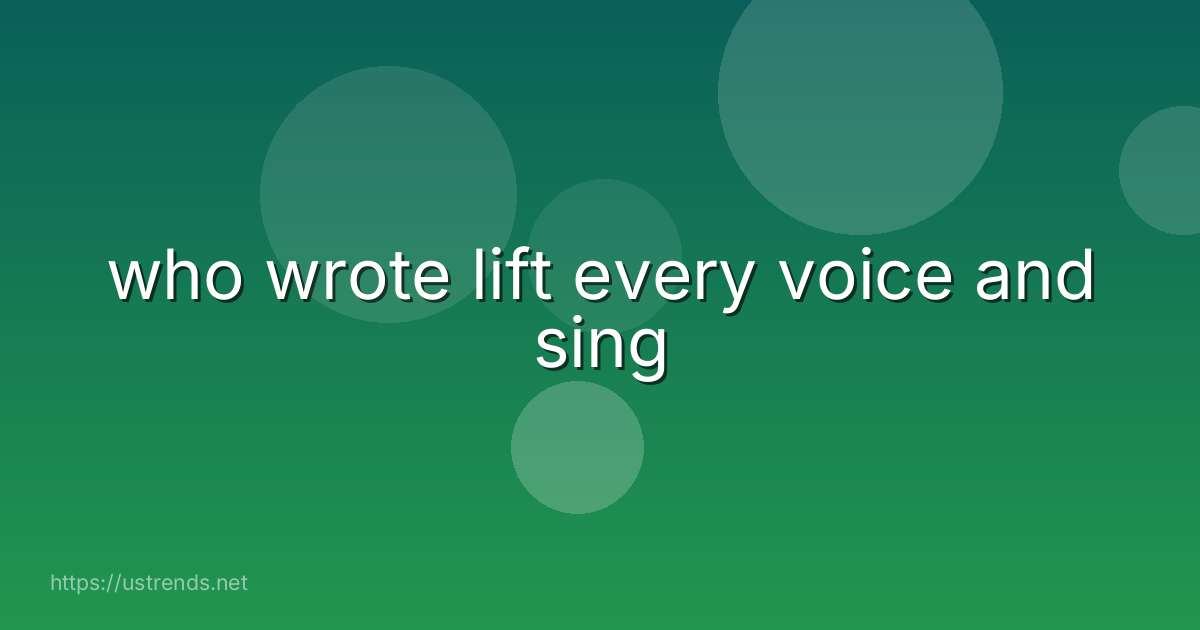 who wrote lift every voice and sing