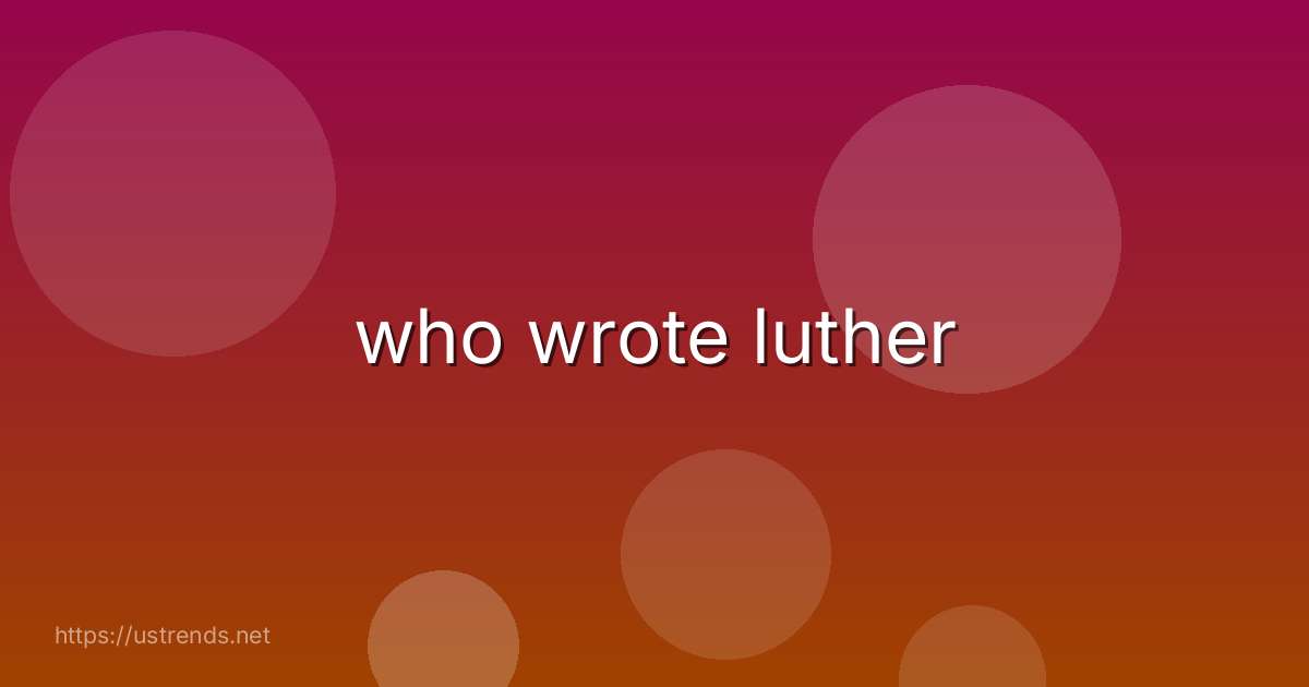 who wrote luther