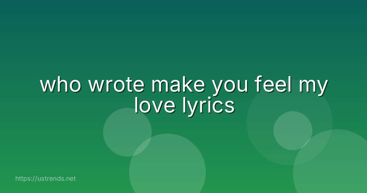 who wrote make you feel my love lyrics
