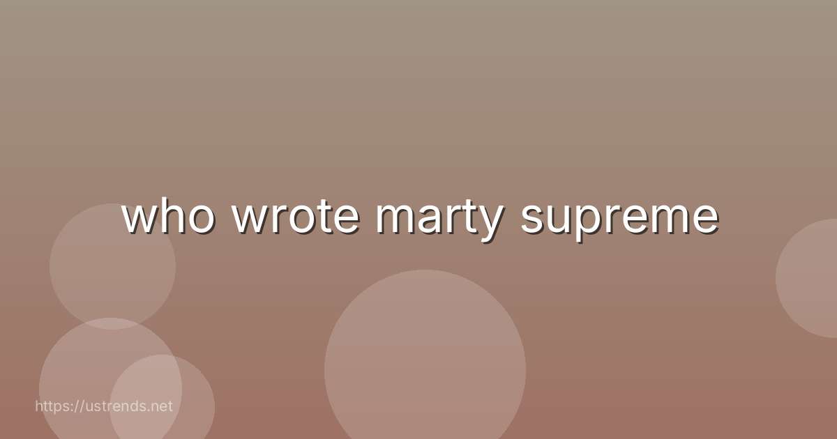 who wrote marty supreme