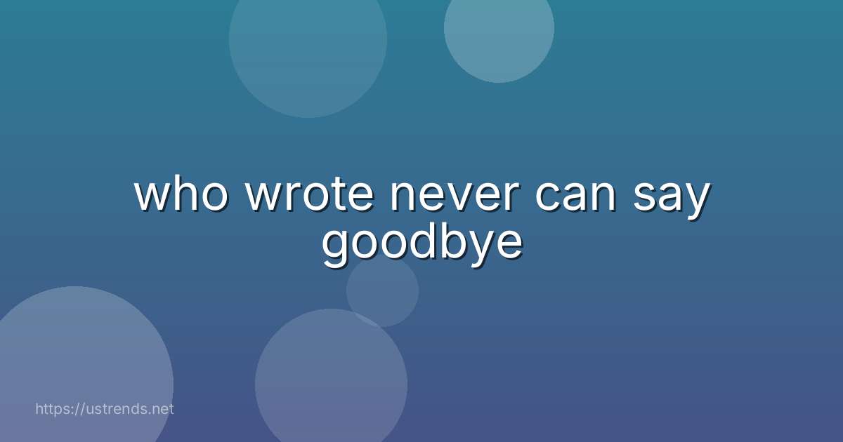 who wrote never can say goodbye