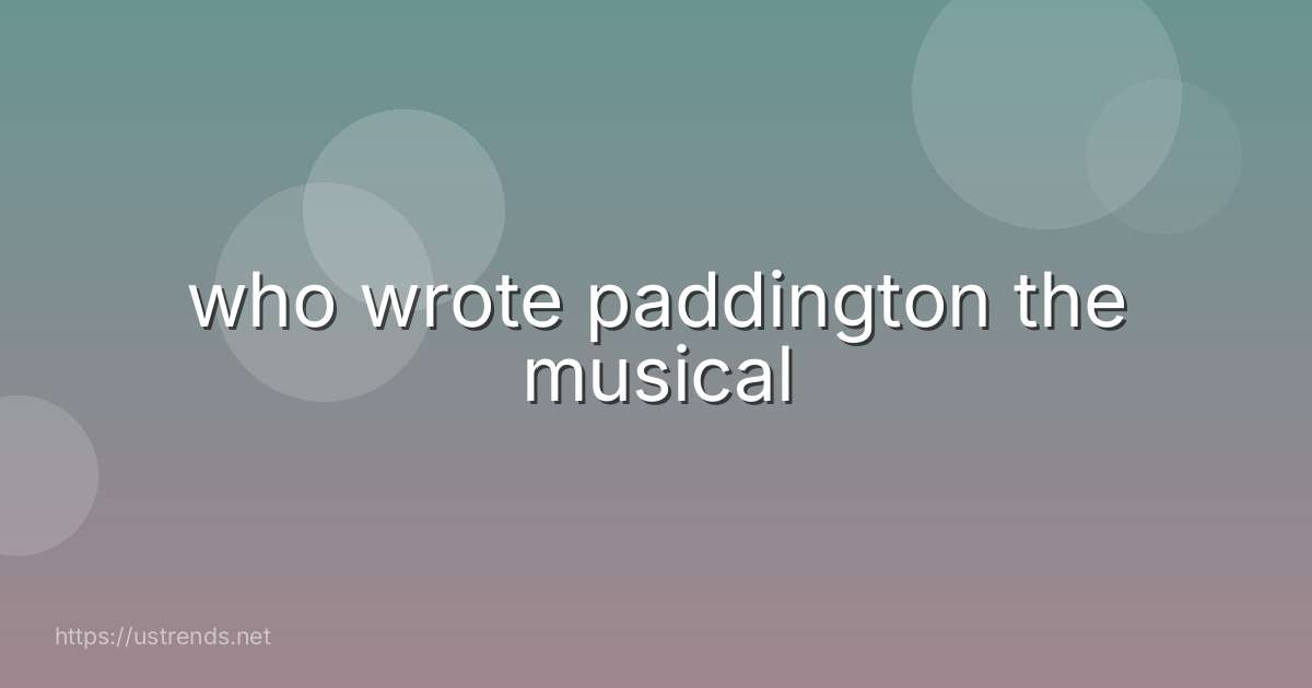 who wrote paddington the musical