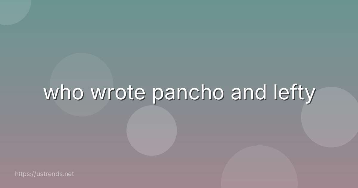 who wrote pancho and lefty