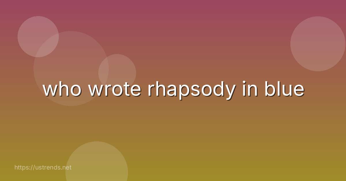 who wrote rhapsody in blue