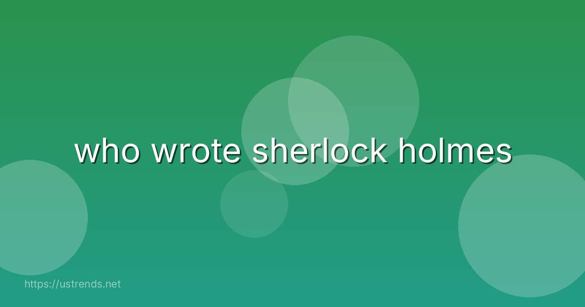 who wrote sherlock holmes