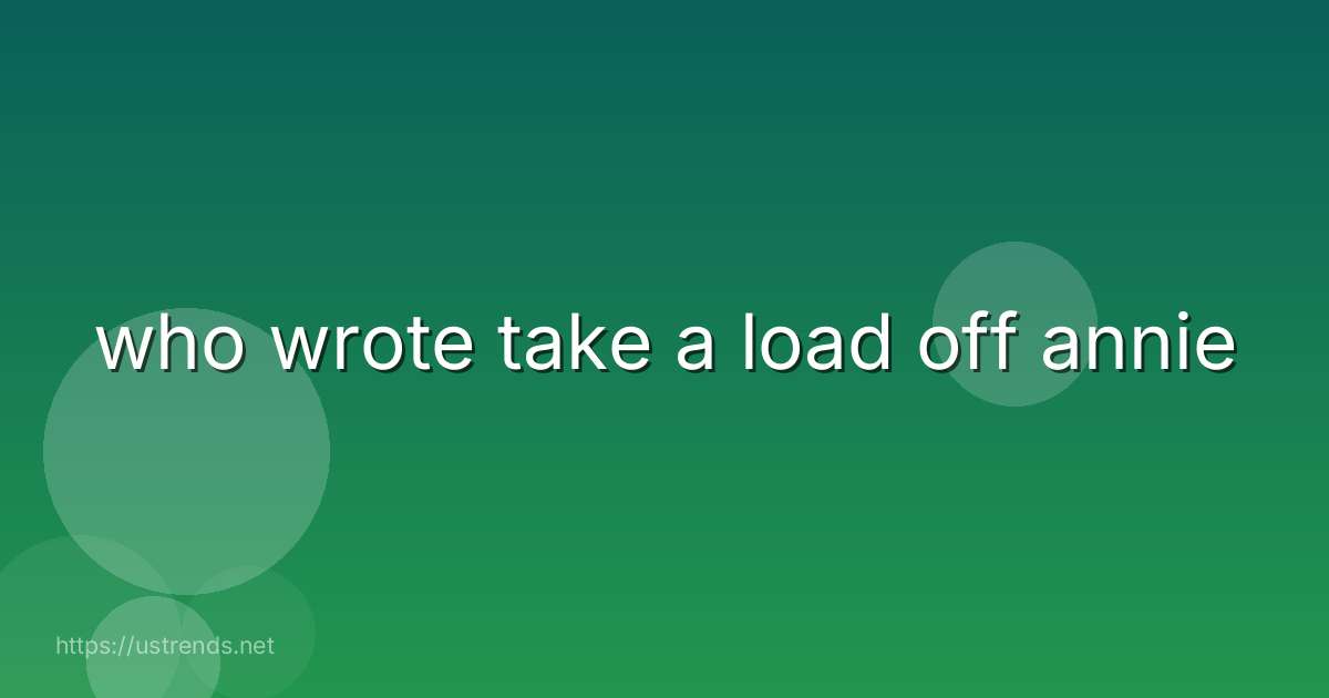who wrote take a load off annie