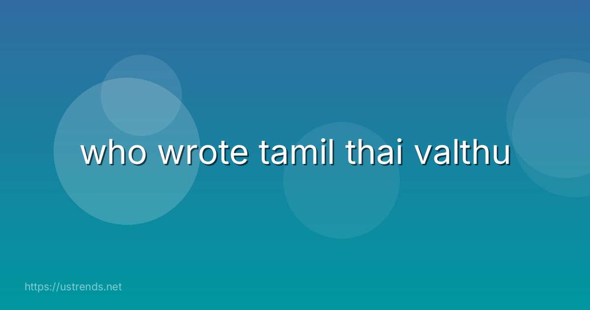 who wrote tamil thai valthu