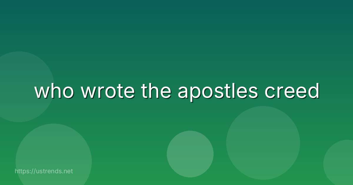 who wrote the apostles creed