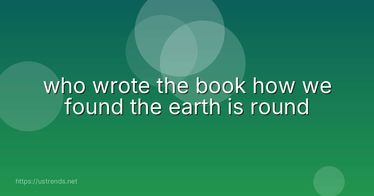 who wrote the book how we found the earth is round