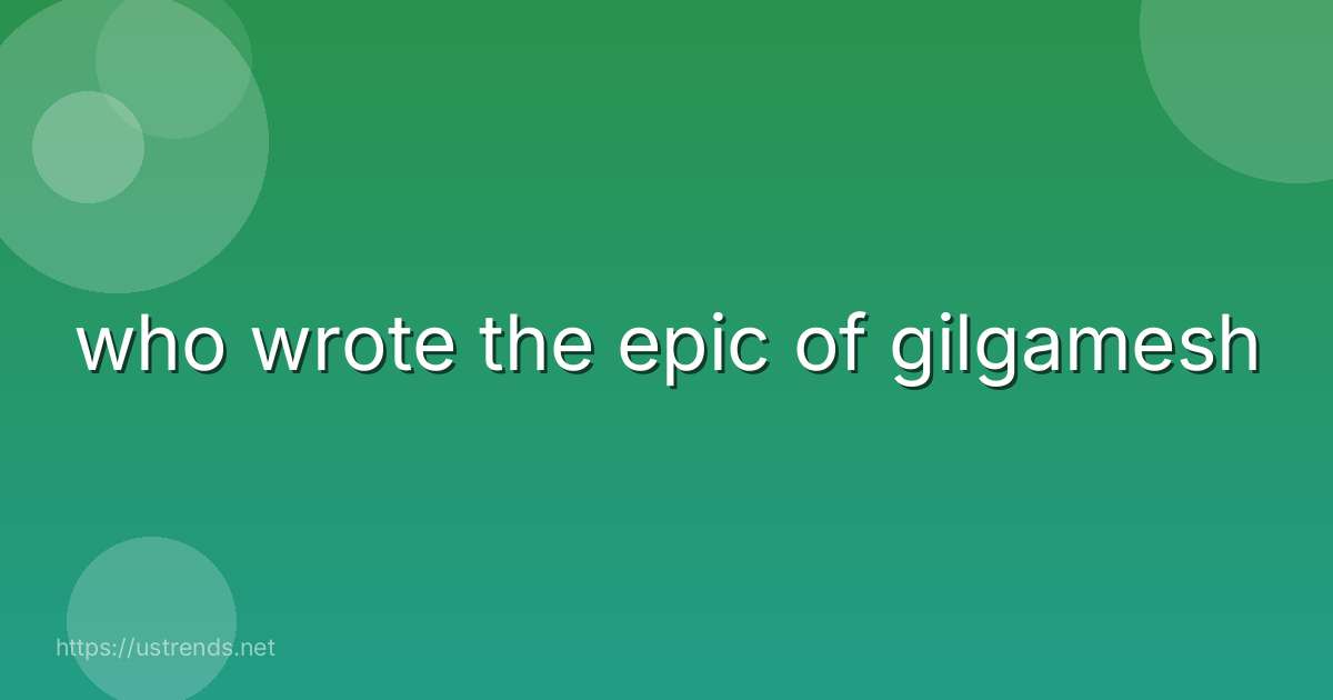 who wrote the epic of gilgamesh