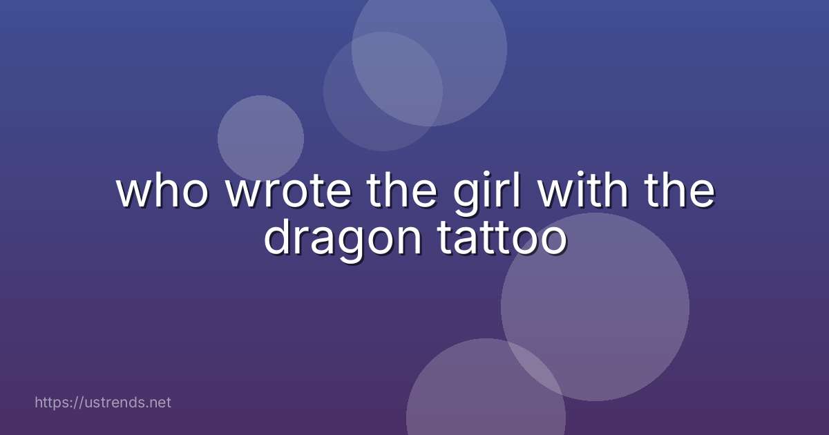 who wrote the girl with the dragon tattoo