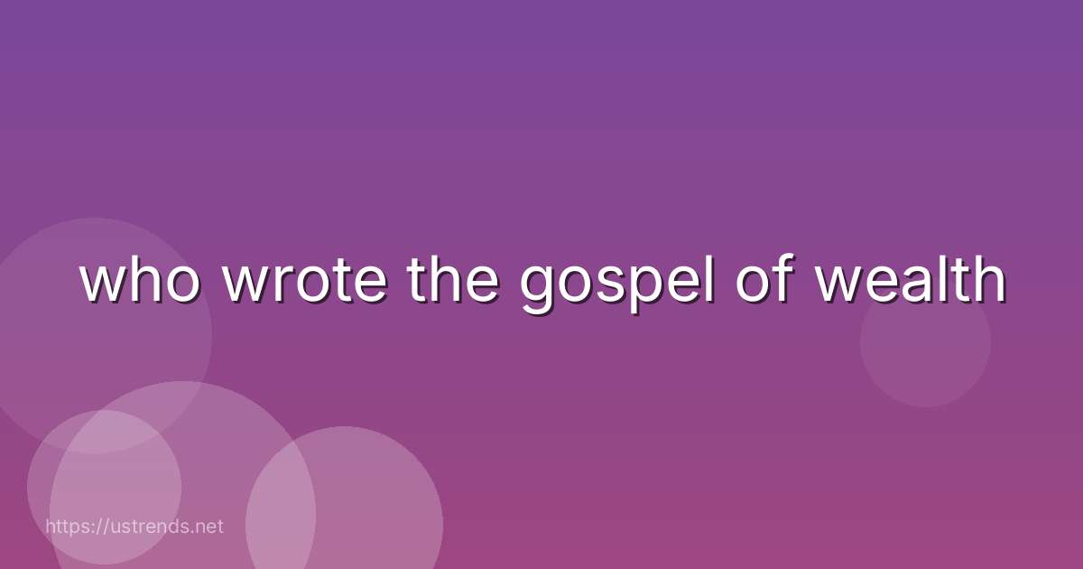 who wrote the gospel of wealth