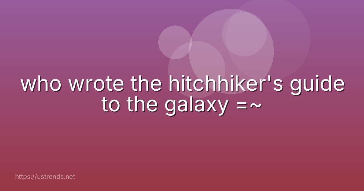 who wrote the hitchhiker's guide to the galaxy =~