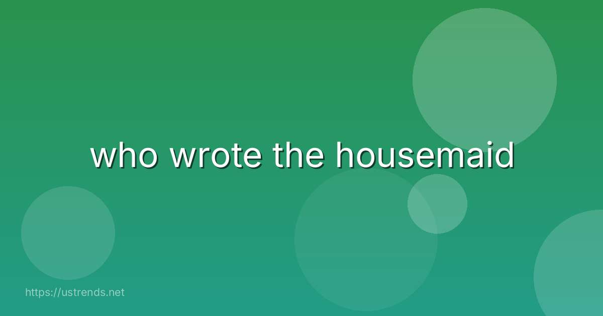 who wrote the housemaid