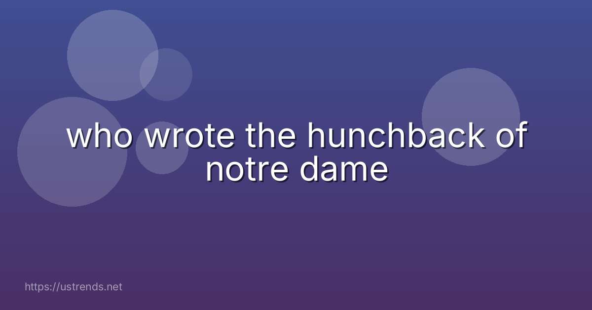 who wrote the hunchback of notre dame
