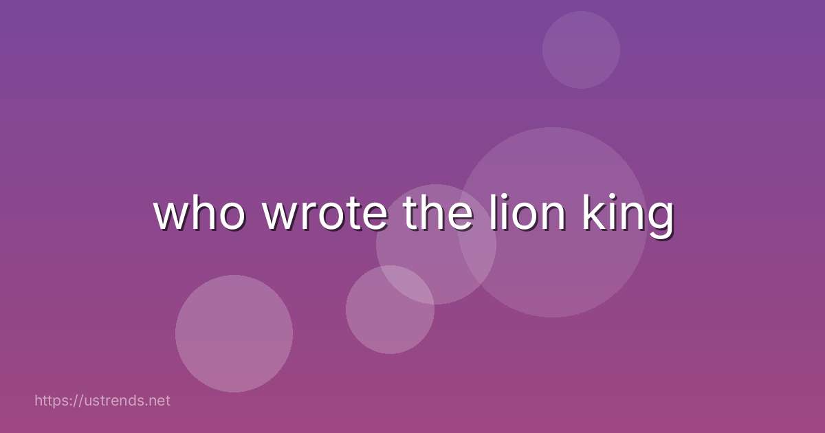 who wrote the lion king