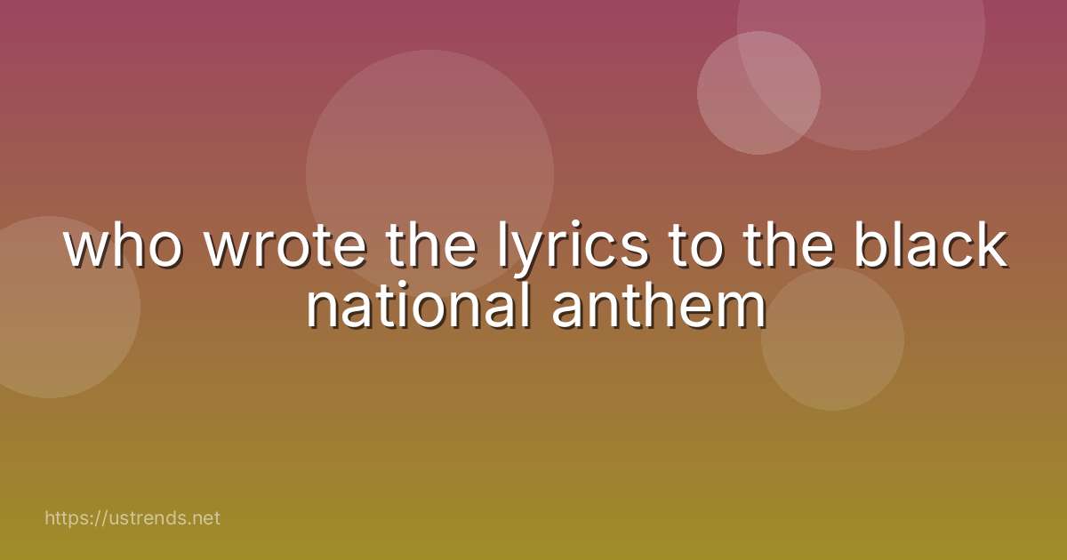 who wrote the lyrics to the black national anthem