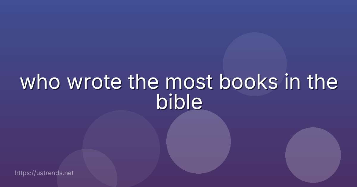 who wrote the most books in the bible